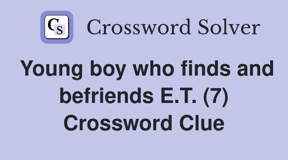 Young boy who finds and befriends E.T. (7) Crossword Clue Answers